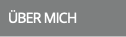 ÜBER MICH